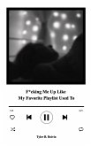 F*cking Me Up Like My Favorite Playlist Used To
