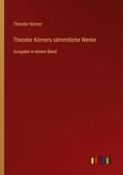 Theodor Körners sämmtliche Werke - Körner, Theodor