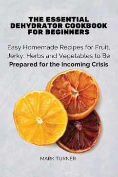 The Essential Dehydrator Cookbook for Beginners - Mark Turner