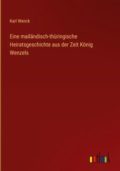 Eine mailändisch-thüringische Heiratsgeschichte aus der Zeit König Wenzels