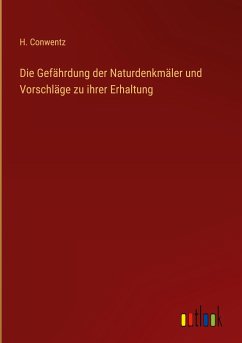 Die Gefährdung der Naturdenkmäler und Vorschläge zu ihrer Erhaltung - Conwentz, H.