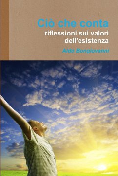 Cio che conta - Riflessioni sui valori dell'esistenza - Bongiovanni, Aldo