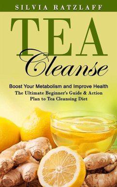 Cover Tea Cleanse: Boost Your Metabolism and Improve Health (The Ultimate Beginner's Guide & Action Plan to Tea Cleansing Diet)