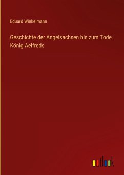 Geschichte der Angelsachsen bis zum Tode König Aelfreds - Winkelmann, Eduard