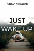 JUST WAKE UP!