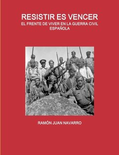 RESISTIR ES VENCER. EL FRENTE DE VIVER EN LA GUERRA CIVIL ESPAÑOLA - Juan Navarro, Ramón