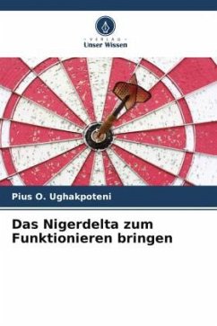 Das Nigerdelta zum Funktionieren bringen - Ughakpoteni, Pius O.