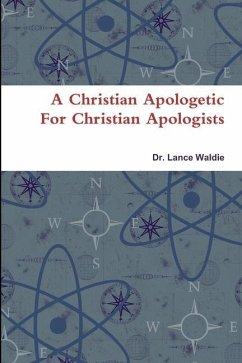 A Christian Apologetic For Christian Apologists - Waldie, Lance