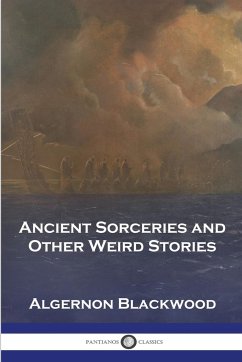 Ancient Sorceries and Other Weird Stories - Blackwood, Algernon