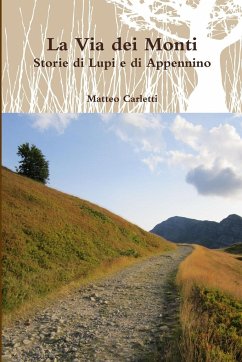 La Via dei Monti. Storie di Lupi e di Appennino - Carletti, Matteo