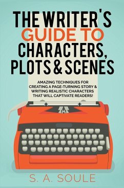 The Writer's Guide to Characters, Plots, and Scenes - Soule, S. A.