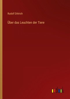 Über das Leuchten der Tiere - Dittrich, Rudolf