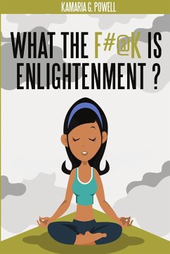 WHAT THE F#@K IS ENLIGHTENMENT? - Powell, Kamaria G.
