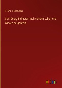 Carl Georg Schuster nach seinem Leben und Wirken dargestellt - Heimbürger, H. Chr.