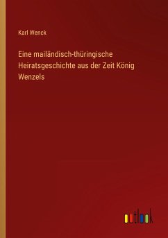 Eine mailändisch-thüringische Heiratsgeschichte aus der Zeit König Wenzels - Wenck, Karl
