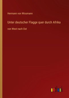 Unter deutscher Flagge quer durch Afrika - Wissmann, Hermann Von