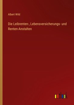 Die Leibrenten-, Lebensversicherungs- und Renten-Anstalten - Wild, Albert