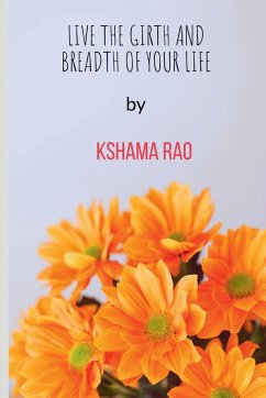 LIVE THE GIRTH AND BREADTH OF YOUR LIFE - Rao, Kshama