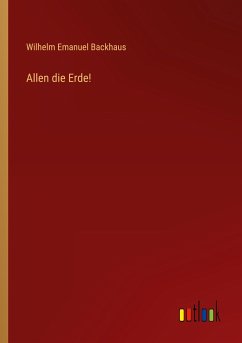 Allen die Erde! - Backhaus, Wilhelm Emanuel