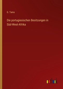 Die portugiesischen Besitzungen in Süd-West-Afrika - Tams, G.