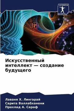 Iskusstwennyj intellekt ¿ sozdanie buduschego - H. Lingaraj, Lawanq;Vallabhaneni, Sarita;A. Saraf, Prahlad