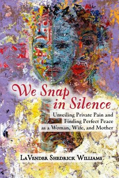 We Snap In Silence - Unveiling Private Pain and Finding Perfect Peace as a Woman, Wife, and Mother - S. Williams, Lavender