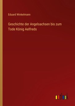 Geschichte der Angelsachsen bis zum Tode König Aelfreds - Winkelmann, Eduard