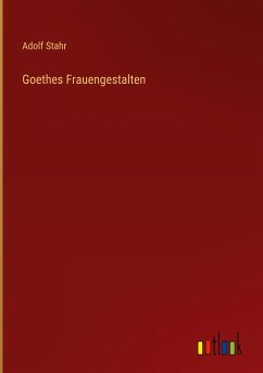 Goethes Frauengestalten - Stahr, Adolf