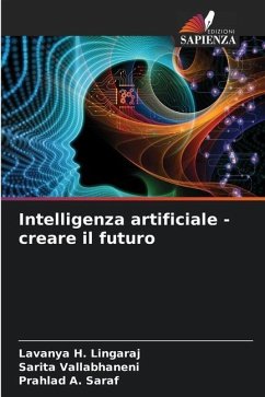 Intelligenza artificiale - creare il futuro - H. Lingaraj, Lavanya;Vallabhaneni, Sarita;A. Saraf, Prahlad