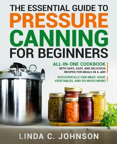 The Essential Guide to Pressure Canning for Beginners - Johnson, Linda C.