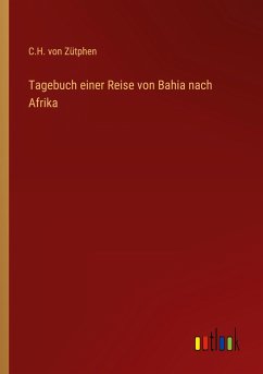 Tagebuch einer Reise von Bahia nach Afrika - Zütphen, C. H. von