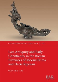 Late Antiquity and Early Christianity in the Roman Provinces of Moesia Prima and Dacia Ripensis - Ilic, Olivera