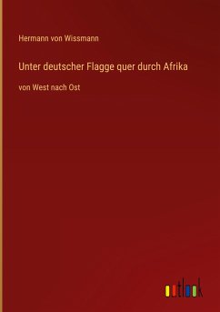 Unter deutscher Flagge quer durch Afrika - Wissmann, Hermann Von