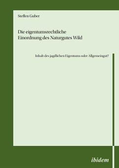 Die eigentumsrechtliche Einordnung des Naturgutes Wild - Inhalt des jagdlichen Eigentums oder Allgemeingut? (eBook, ePUB) - Guber, Steffen