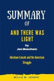Summary of And There Was Light By Jon Meacham: Abraham Lincoln and the American Struggle (eBook, ePUB)