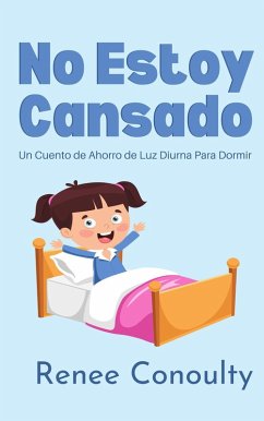 No Estoy Cansado: Un Cuento de Ahorro de Luz Diurna Para Dormir (Spanish) (eBook, ePUB) - Conoulty, Renee