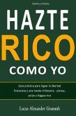 Hazte Rico como yo - Guía práctica para lograr la libertad financiera y una mente millonaria - piense, actúe y hágase rico (eBook, ePUB)
