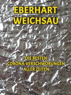 Die besten Corona-Verschwörungen aller Zeiten (eBook, ePUB) - Weichsau, Eberhart