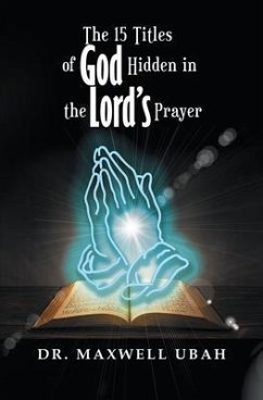 The 15 Titles of God Hidden in the Lord's Prayer (eBook, ePUB) - Ubah, Maxwell