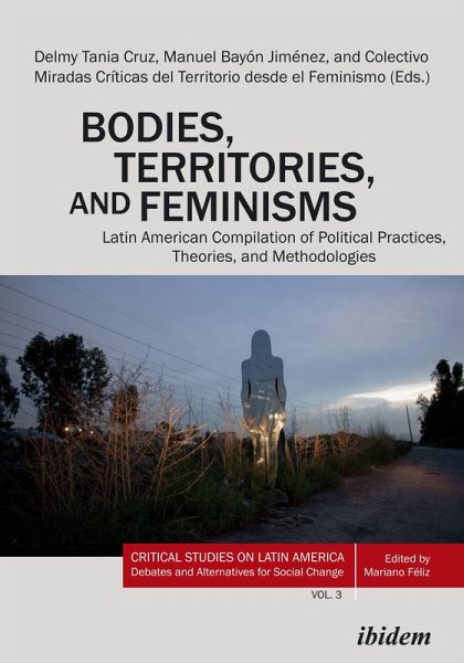 Bodies, Territories, and Feminisms: Latin American Compilation of Political Practices, Theories, and Methodologies (eBook, PDF) Bodies, Territories, and Feminisms: Latin American Compilation of Political Practices, Theories, and Methodologies (eBook, PDF)
