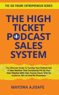 The High Ticket Podcast Sales System (eBook, ePUB) - Ajisafe, Mayowa