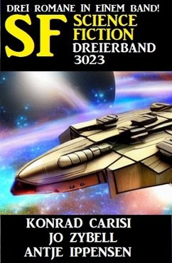 Science Fiction Dreierband 3023 - Drei Romane in einem Band (eBook, ePUB) - Carisi, Konrad; Zybell, Jo; Ippensen, Antje