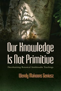 Our Knowledge Is Not Primitive - Geniusz, Wendy Makoons