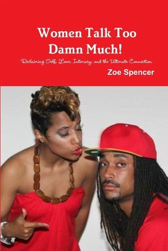 Women Talk Too Damn Much! Reclaiming Self, Love, Intimacy, and the Ultimate Connection - Spencer, Zoe