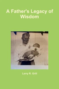 A Father's Legacy of Wisdom - Grill, Larry R