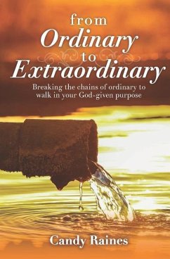 From Ordinary to Extraordinary: Breaking the chains or ordinary to walk in your God-given purpose - Raines, Candy