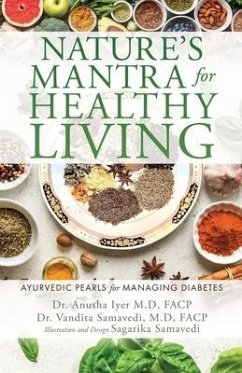 Nature's Mantra for Healthy Living: Ayurvedic Pearls for Managing Diabetes - Iyer M. D. Facp, Anusha; Samavedi M. D. Facp, Vandita