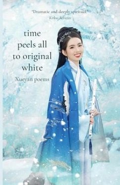 Time Peels All to Original White: Xueyan Poems - Xueyan