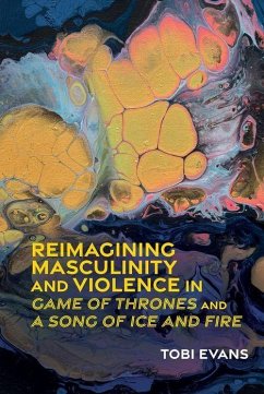 Reimagining Masculinity and Violence in 'Game of Thrones' and 'a Song of Ice and Fire' - Evans, Tobi