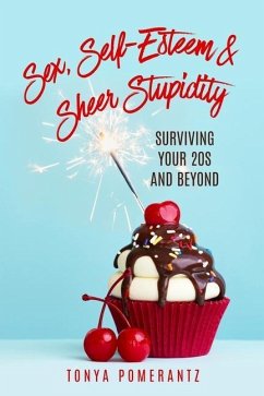 Sex, Self-Esteem & Sheer Stupidity: Surviving Your 20s and Beyond - Pomerantz, Tonya